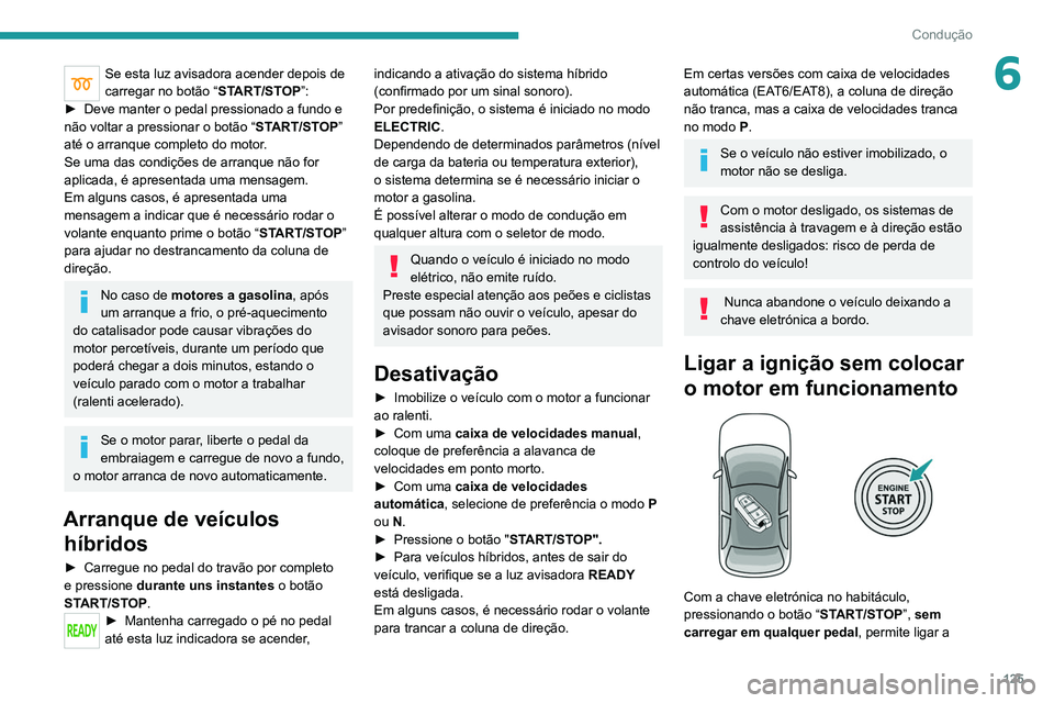 PEUGEOT 3008 2020 Manual de utilização (in Portuguese) 125
Condução
6Se esta luz avisadora acender depois de
carregar no botão “START/STOP”:
►
Deve manter o pedal pressionado a fundo e
não voltar a pressionar o botão “ ST
ART/STOP”
at PEUGEOT 3008 2020 Manual de utilização (in Portuguese) 125
Condução
6Se esta luz avisadora acender depois de
carregar no botão “START/STOP”:
►
Deve manter o pedal pressionado a fundo e
não voltar a pressionar o botão “ ST
ART/STOP”
at