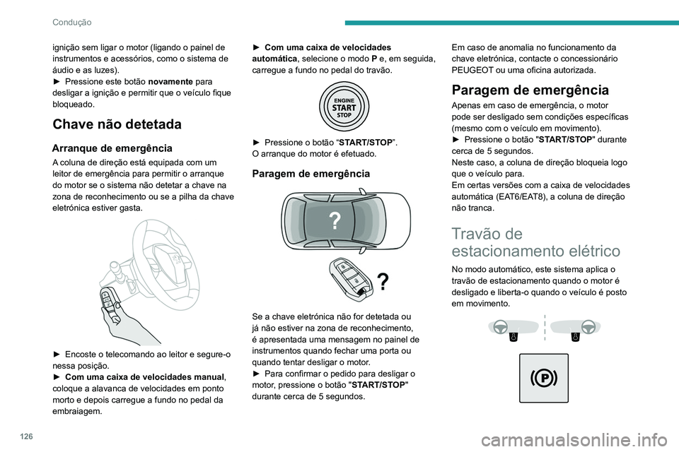 PEUGEOT 3008 2020 Manual de utilização (in Portuguese) 126
Condução
Em qualquer altura, com o motor em
funcionamento:
► para carregar no travão de estacionamento,
puxe durante uns instantes o manípulo de
comando;
► para libertá-lo, empurre d PEUGEOT 3008 2020 Manual de utilização (in Portuguese) 126
Condução
Em qualquer altura, com o motor em
funcionamento:
► para carregar no travão de estacionamento,
puxe durante uns instantes o manípulo de
comando;
► para libertá-lo, empurre d