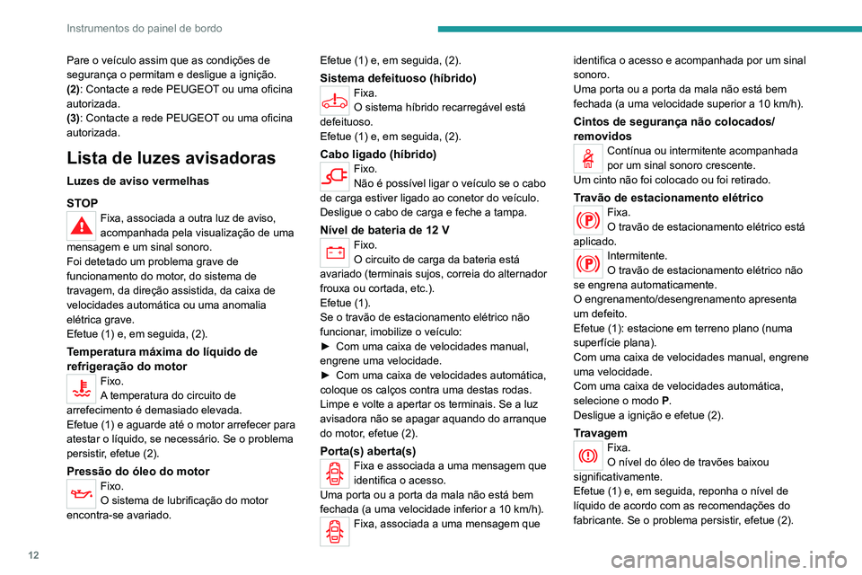 PEUGEOT 3008 2020 Manual de utilização (in Portuguese) 12
Instrumentos do painel de bordo
Pare o veículo assim que as condições de
segurança o permitam e desligue a ignição.
(2): Contacte a rede PEUGEOT ou uma oficina
autorizada.
(3): Contacte a r PEUGEOT 3008 2020 Manual de utilização (in Portuguese) 12
Instrumentos do painel de bordo
Pare o veículo assim que as condições de
segurança o permitam e desligue a ignição.
(2): Contacte a rede PEUGEOT ou uma oficina
autorizada.
(3): Contacte a r