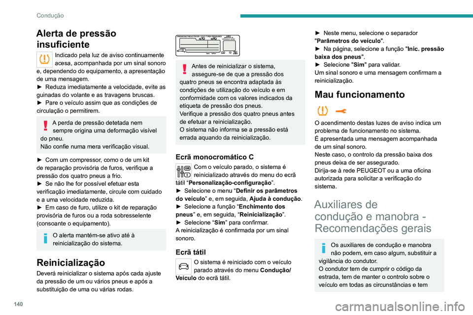 PEUGEOT 3008 2020  Manual de utilização (in Portuguese) 140
Condução
de conseguir retomar o controlo a qualquer 
momento. O condutor deve adaptar a 
velocidade às condições climáticas, ao 
trânsito e ao estado da via.
É da responsabilidade do condu