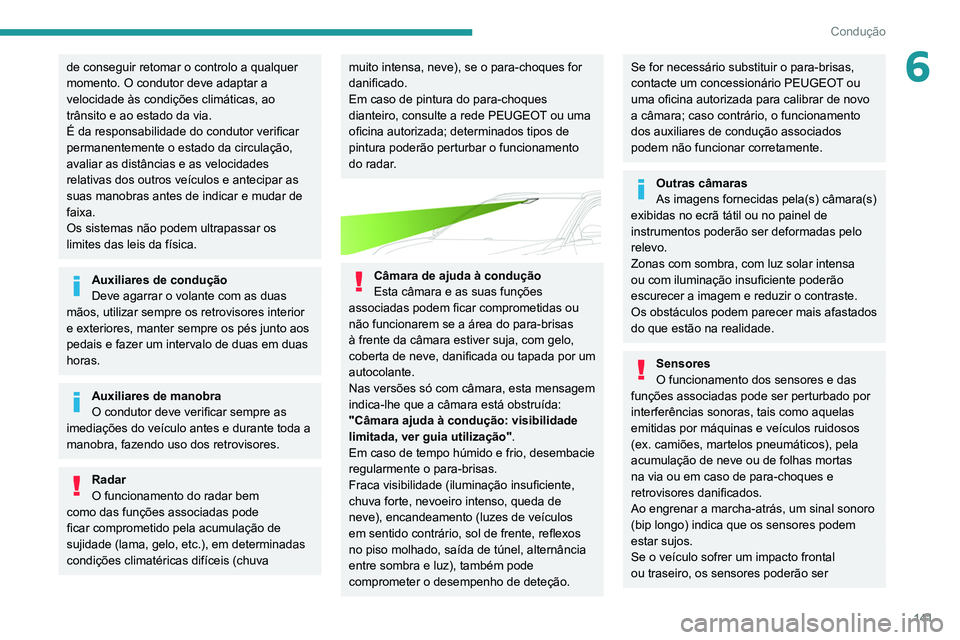 PEUGEOT 3008 2020  Manual de utilização (in Portuguese) 141
Condução
6de conseguir retomar o controlo a qualquer 
momento. O condutor deve adaptar a 
velocidade às condições climáticas, ao 
trânsito e ao estado da via.
É da responsabilidade do cond