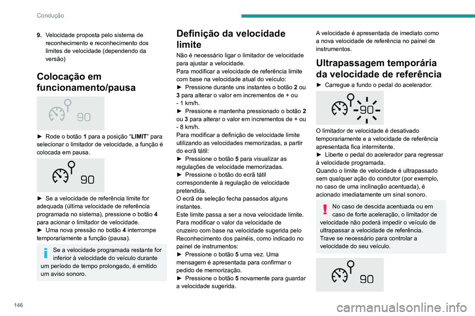 PEUGEOT 3008 2020 Manual de utilização (in Portuguese) 146
Condução
A partir do momento em que a velocidade
do veículo atinge o nível de velocidade
programado, o limitador de velocidade funciona
novamente: a visualização da velocidade de
referê PEUGEOT 3008 2020 Manual de utilização (in Portuguese) 146
Condução
A partir do momento em que a velocidade
do veículo atinge o nível de velocidade
programado, o limitador de velocidade funciona
novamente: a visualização da velocidade de
referê