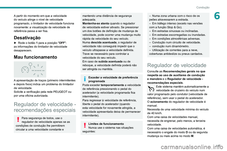 PEUGEOT 3008 2020 Manual de utilização (in Portuguese) 147
Condução
6A partir do momento em que a velocidade
do veículo atinge o nível de velocidade
programado, o limitador de velocidade funciona
novamente: a visualização da velocidade de
refer PEUGEOT 3008 2020 Manual de utilização (in Portuguese) 147
Condução
6A partir do momento em que a velocidade
do veículo atinge o nível de velocidade
programado, o limitador de velocidade funciona
novamente: a visualização da velocidade de
refer