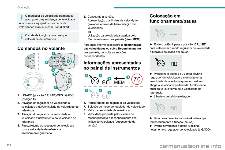 PEUGEOT 3008 2020 Manual de utilização (in Portuguese) 148
Condução
O funcionamento do regulador de
velocidade pode ser interrompido
temporariamente (pausa):
– pressionando o pedal do travão.
– automaticamente, se o sistema eletrónico
de cont PEUGEOT 3008 2020 Manual de utilização (in Portuguese) 148
Condução
O funcionamento do regulador de
velocidade pode ser interrompido
temporariamente (pausa):
– pressionando o pedal do travão.
– automaticamente, se o sistema eletrónico
de cont