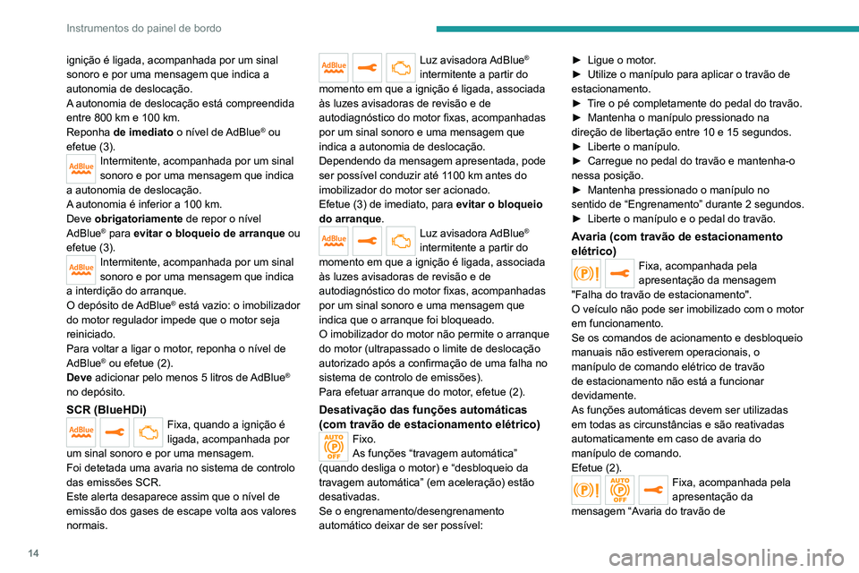PEUGEOT 3008 2020 Manual de utilização (in Portuguese) 14
Instrumentos do painel de bordo
ignição é ligada, acompanhada por um sinal
sonoro e por uma mensagem que indica a
autonomia de deslocação.
A autonomia de deslocação está compreendida
ent PEUGEOT 3008 2020 Manual de utilização (in Portuguese) 14
Instrumentos do painel de bordo
ignição é ligada, acompanhada por um sinal
sonoro e por uma mensagem que indica a
autonomia de deslocação.
A autonomia de deslocação está compreendida
ent