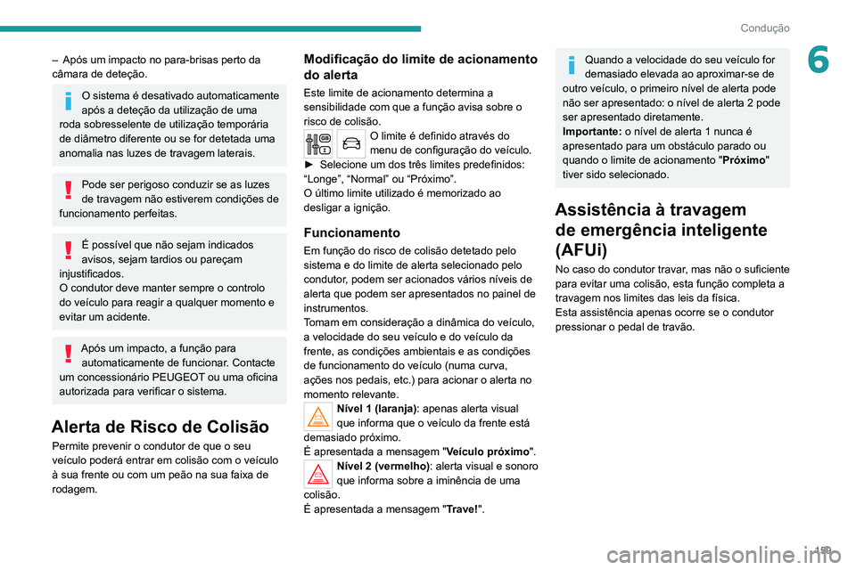 PEUGEOT 3008 2020 Manual de utilização (in Portuguese) 159
Condução
6– Após um impacto no para-brisas perto da
câmara de deteção.
O sistema é desativado automaticamente
após a deteção da utilização de uma
roda sobresselente de utilizaçã PEUGEOT 3008 2020 Manual de utilização (in Portuguese) 159
Condução
6– Após um impacto no para-brisas perto da
câmara de deteção.
O sistema é desativado automaticamente
após a deteção da utilização de uma
roda sobresselente de utilizaçã
