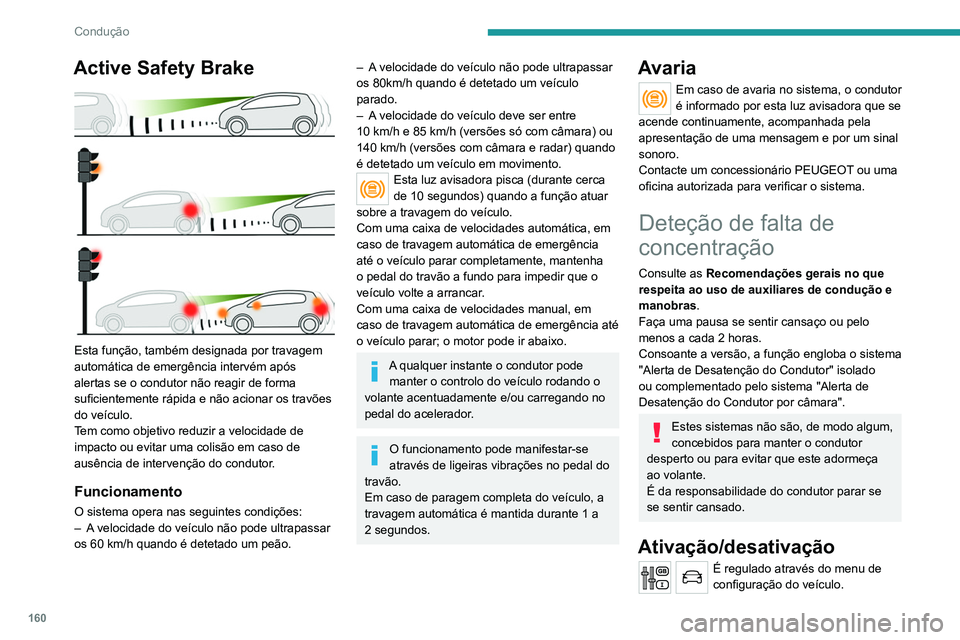 PEUGEOT 3008 2020 Manual de utilização (in Portuguese) 160
Condução
O estado do sistema fica memorizado depois de
desligar a ignição.
Alerta de Desatenção do Condutor
O sistema aciona um alerta assim que
deteta que o condutor não efetua
nenhuma PEUGEOT 3008 2020 Manual de utilização (in Portuguese) 160
Condução
O estado do sistema fica memorizado depois de
desligar a ignição.
Alerta de Desatenção do Condutor
O sistema aciona um alerta assim que
deteta que o condutor não efetua
nenhuma