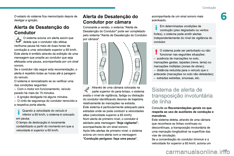 PEUGEOT 3008 2020 Manual de utilização (in Portuguese) 161
Condução
6O estado do sistema fica memorizado depois de
desligar a ignição.
Alerta de Desatenção do Condutor
O sistema aciona um alerta assim que
deteta que o condutor não efetua
nenhuma PEUGEOT 3008 2020 Manual de utilização (in Portuguese) 161
Condução
6O estado do sistema fica memorizado depois de
desligar a ignição.
Alerta de Desatenção do Condutor
O sistema aciona um alerta assim que
deteta que o condutor não efetua
nenhuma