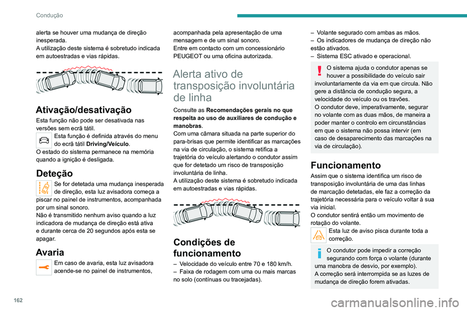 PEUGEOT 3008 2020 Manual de utilização (in Portuguese) 162
Condução
Situações de condução e alertas associados
Para receber de todas as informações necessárias no painel de i\
nstrumentos, selecione primeiro o modo de visualização “CONDUÇÃO PEUGEOT 3008 2020 Manual de utilização (in Portuguese) 162
Condução
Situações de condução e alertas associados
Para receber de todas as informações necessárias no painel de i\
nstrumentos, selecione primeiro o modo de visualização “CONDUÇÃO