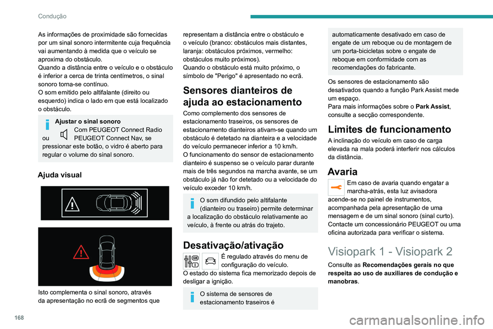PEUGEOT 3008 2020 Manual de utilização (in Portuguese) 168
Condução
As informações de proximidade são fornecidas
por um sinal sonoro intermitente cuja frequência
vai aumentando à medida que o veículo se
aproxima do obstáculo.
Quando a distânc PEUGEOT 3008 2020 Manual de utilização (in Portuguese) 168
Condução
As informações de proximidade são fornecidas
por um sinal sonoro intermitente cuja frequência
vai aumentando à medida que o veículo se
aproxima do obstáculo.
Quando a distânc