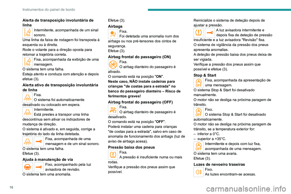 PEUGEOT 3008 2020 Manual de utilização (in Portuguese) 16
Instrumentos do painel de bordo
Alerta de transposição involuntária de
linha
Intermitente, acompanhada de um sinal
sonoro.
Uma linha da faixa de rodagem foi transposta à
esquerda ou à direi PEUGEOT 3008 2020 Manual de utilização (in Portuguese) 16
Instrumentos do painel de bordo
Alerta de transposição involuntária de
linha
Intermitente, acompanhada de um sinal
sonoro.
Uma linha da faixa de rodagem foi transposta à
esquerda ou à direi