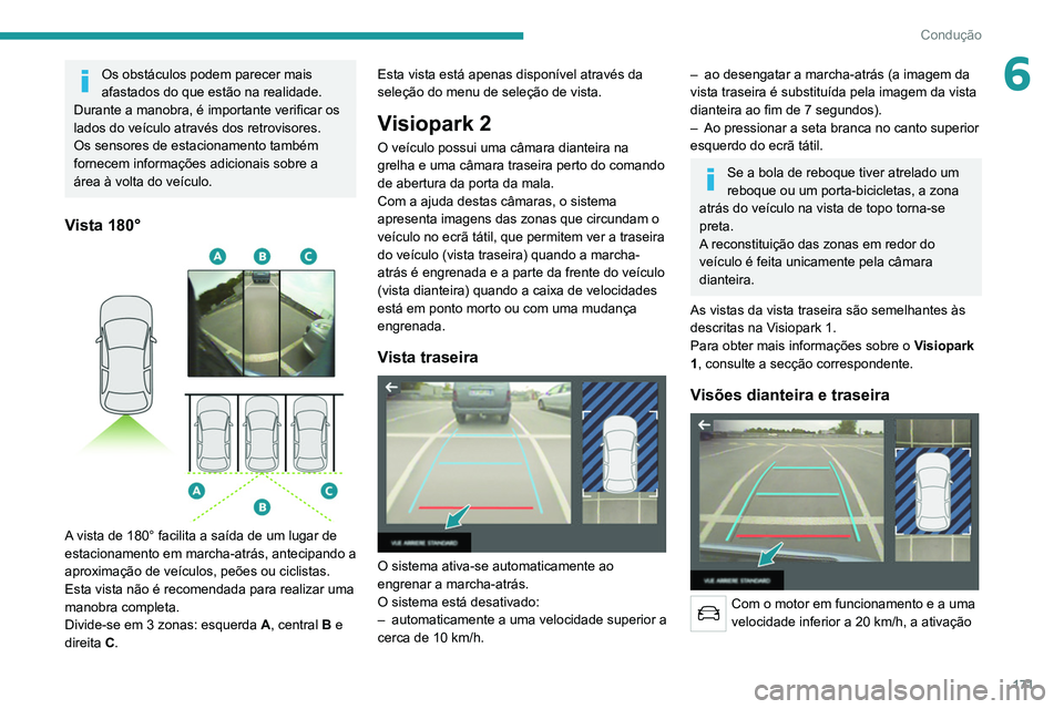 PEUGEOT 3008 2020 Manual de utilização (in Portuguese) 171
Condução
6Os obstáculos podem parecer mais
afastados do que estão na realidade.
Durante a manobra, é importante verificar os
lados do veículo através dos retrovisores.
Os sensores de esta PEUGEOT 3008 2020 Manual de utilização (in Portuguese) 171
Condução
6Os obstáculos podem parecer mais
afastados do que estão na realidade.
Durante a manobra, é importante verificar os
lados do veículo através dos retrovisores.
Os sensores de esta