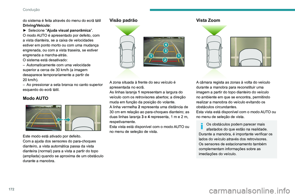 PEUGEOT 3008 2020 Manual de utilização (in Portuguese) 172
Condução
Vista 180°
A vista 180° ajuda a sair de um lugar
de estacionamento em marcha à frente,
antecipando a aproximação de veículos, peões
ou ciclistas.
Esta vista não é recomen PEUGEOT 3008 2020 Manual de utilização (in Portuguese) 172
Condução
Vista 180°
A vista 180° ajuda a sair de um lugar
de estacionamento em marcha à frente,
antecipando a aproximação de veículos, peões
ou ciclistas.
Esta vista não é recomen