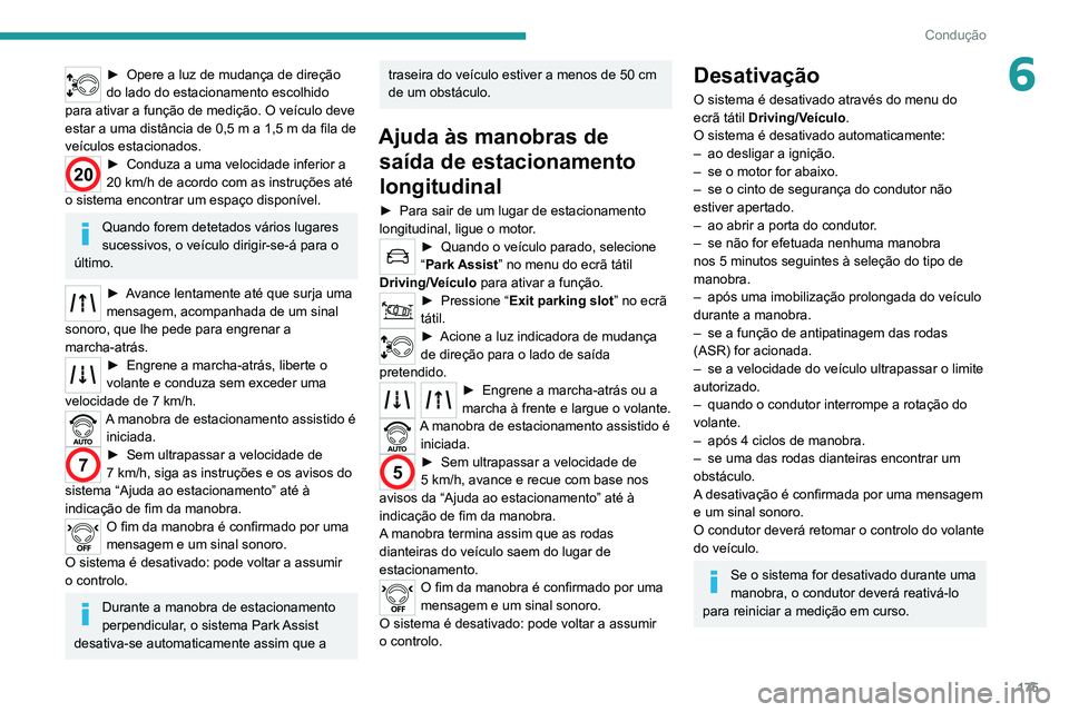 PEUGEOT 3008 2020 Manual de utilização (in Portuguese) 175
Condução
6► Opere a luz de mudança de direção
do lado do estacionamento escolhido
para ativar a função de medição. O veículo deve
estar a uma distância de 0,5
m a 1,5 m da fila PEUGEOT 3008 2020 Manual de utilização (in Portuguese) 175
Condução
6► Opere a luz de mudança de direção
do lado do estacionamento escolhido
para ativar a função de medição. O veículo deve
estar a uma distância de 0,5
m a 1,5 m da fila