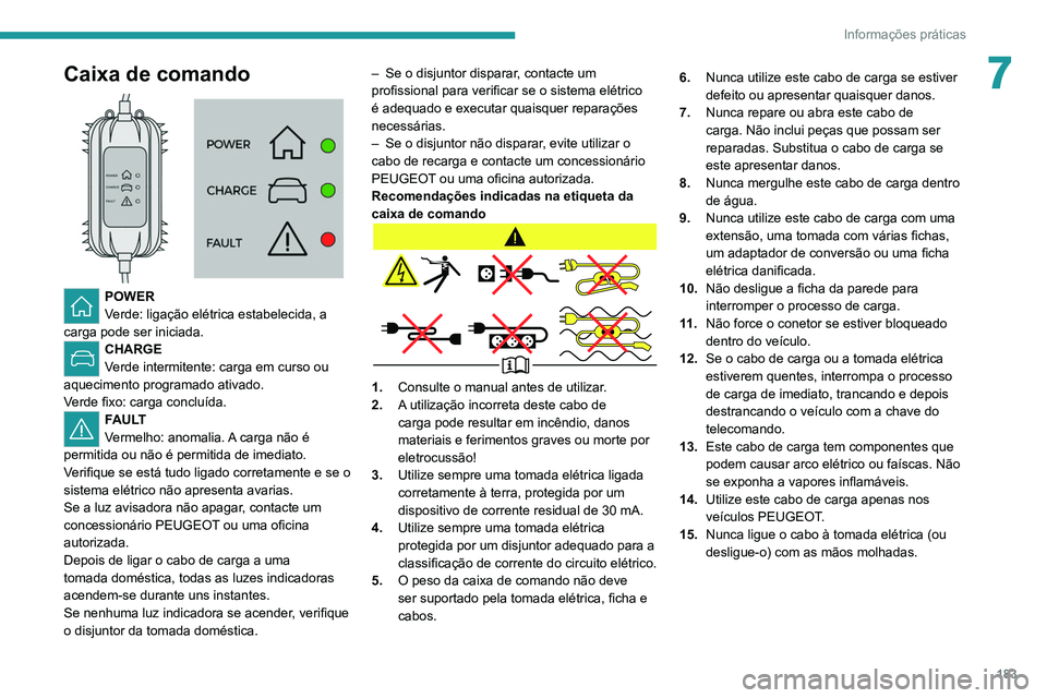 PEUGEOT 3008 2020 Manual de utilização (in Portuguese) 183
Informações práticas
7Caixa de comando
POWER
Verde: ligação elétrica estabelecida, a
carga pode ser iniciada.
CHARGE
Verde intermitente: carga em curso ou
aquecimento programado ativad PEUGEOT 3008 2020 Manual de utilização (in Portuguese) 183
Informações práticas
7Caixa de comando
POWER
Verde: ligação elétrica estabelecida, a
carga pode ser iniciada.
CHARGE
Verde intermitente: carga em curso ou
aquecimento programado ativad
