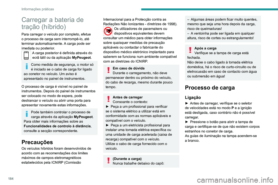 PEUGEOT 3008 2020 Manual de utilização (in Portuguese) 184
Informações práticas
Carregar a bateria de
tração (híbrido)
Para carregar o veículo por completo, efetue
o processo de carga sem interrompê-lo, até
terminar automaticamente. A carga po PEUGEOT 3008 2020 Manual de utilização (in Portuguese) 184
Informações práticas
Carregar a bateria de
tração (híbrido)
Para carregar o veículo por completo, efetue
o processo de carga sem interrompê-lo, até
terminar automaticamente. A carga po