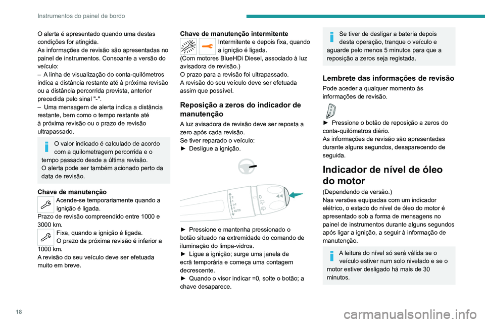 PEUGEOT 3008 2020  Manual de utilização (in Portuguese) 18
Instrumentos do painel de bordo
O alerta é apresentado quando uma destas 
condições for atingida.
As informações de revisão são apresentadas no 
painel de instrumentos. Consoante a versão d