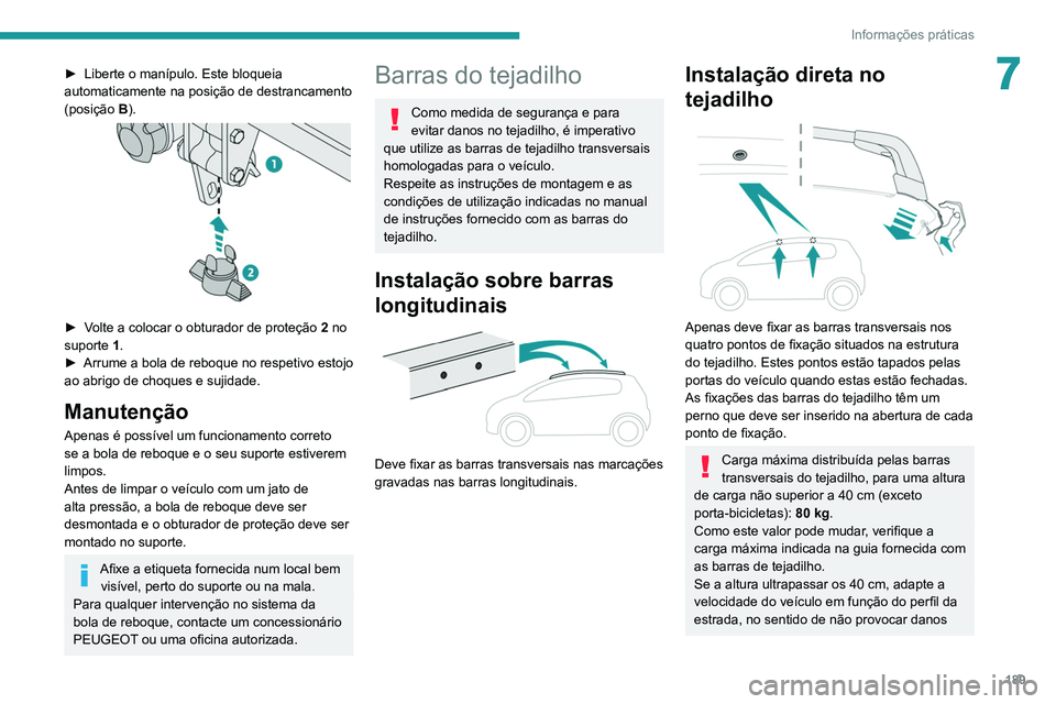 PEUGEOT 3008 2020 Manual de utilização (in Portuguese) 189
Informações práticas
7► Liberte o manípulo. Este bloqueia
automaticamente na posição de destrancamento
(posição B
).
► Volte a colocar o obturador de proteção 2 no
suporte 1 PEUGEOT 3008 2020 Manual de utilização (in Portuguese) 189
Informações práticas
7► Liberte o manípulo. Este bloqueia
automaticamente na posição de destrancamento
(posição B
).
► Volte a colocar o obturador de proteção 2 no
suporte 1