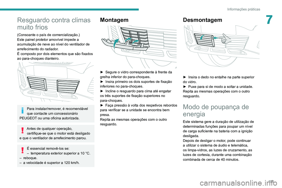 PEUGEOT 3008 2020 Manual de utilização (in Portuguese) 191
Informações práticas
7Resguardo contra climas
muito frios
(Consoante o país de comercialização.)
Este painel protetor amovível impede a
acumulação de neve ao nível do ventilador de
ar PEUGEOT 3008 2020 Manual de utilização (in Portuguese) 191
Informações práticas
7Resguardo contra climas
muito frios
(Consoante o país de comercialização.)
Este painel protetor amovível impede a
acumulação de neve ao nível do ventilador de
ar