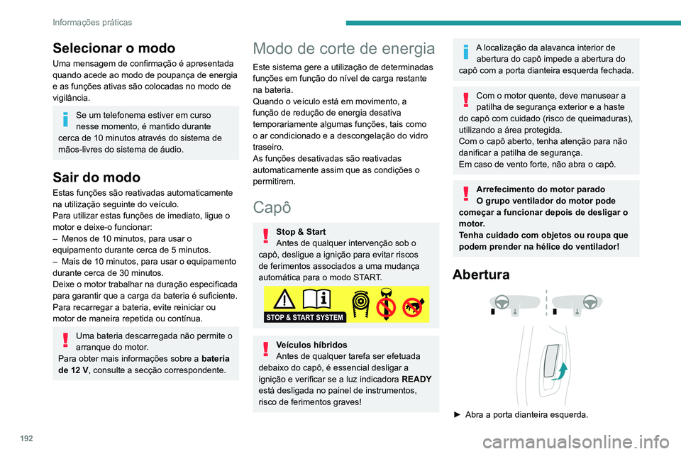 PEUGEOT 3008 2020 Manual de utilização (in Portuguese) 192
Informações práticas
Selecionar o modo
Uma mensagem de confirmação é apresentada
quando acede ao modo de poupança de energia
e as funções ativas são colocadas no modo de
vigilância.
PEUGEOT 3008 2020 Manual de utilização (in Portuguese) 192
Informações práticas
Selecionar o modo
Uma mensagem de confirmação é apresentada
quando acede ao modo de poupança de energia
e as funções ativas são colocadas no modo de
vigilância.