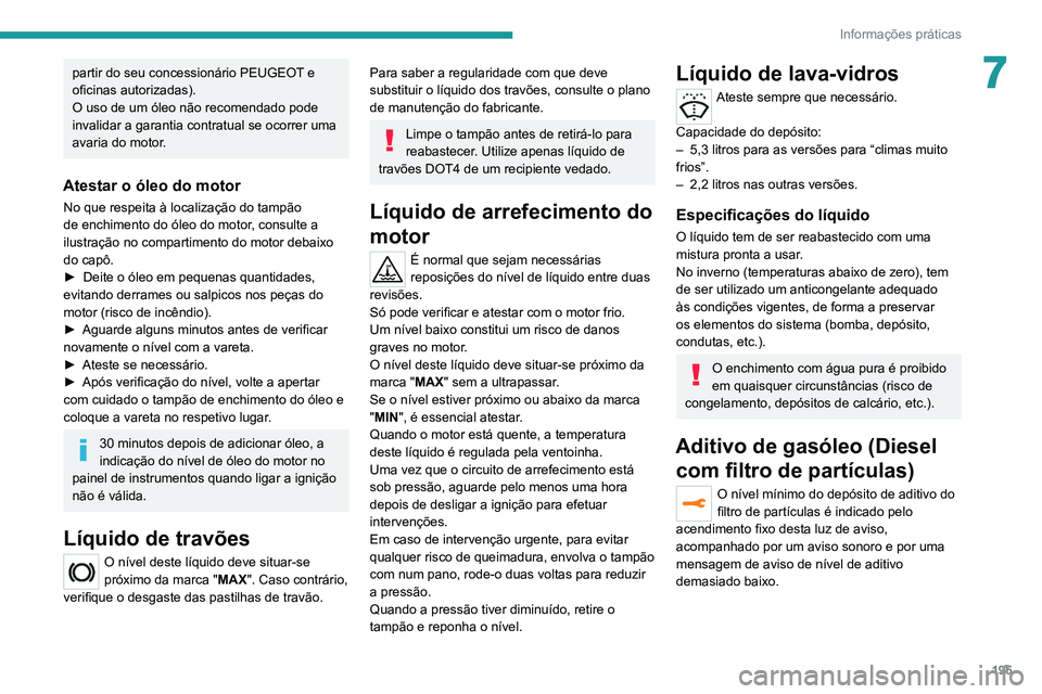 PEUGEOT 3008 2020 Manual de utilização (in Portuguese) 195
Informações práticas
7partir do seu concessionário PEUGEOT e
oficinas autorizadas).
O uso de um óleo não recomendado pode
invalidar a garantia contratual se ocorrer uma
avaria do motor.
A PEUGEOT 3008 2020 Manual de utilização (in Portuguese) 195
Informações práticas
7partir do seu concessionário PEUGEOT e
oficinas autorizadas).
O uso de um óleo não recomendado pode
invalidar a garantia contratual se ocorrer uma
avaria do motor.
A