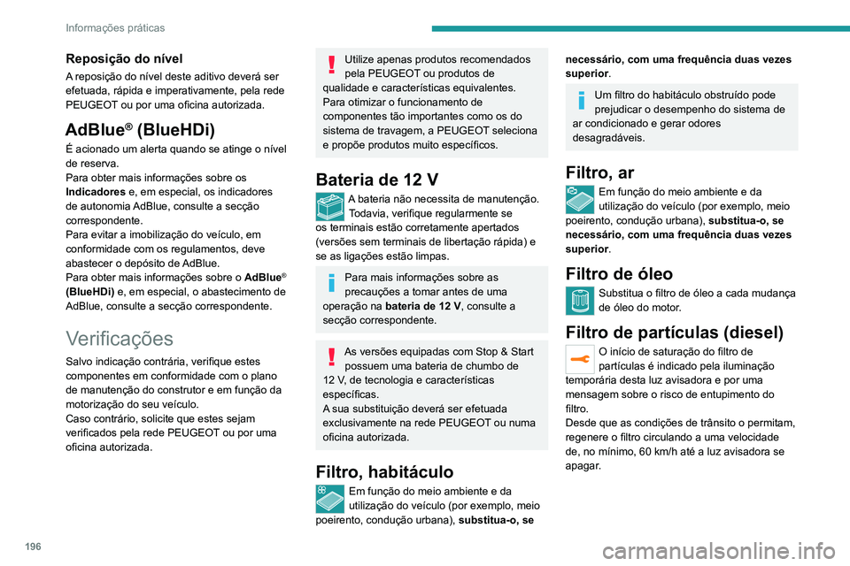 PEUGEOT 3008 2020 Manual de utilização (in Portuguese) 196
Informações práticas
Se a luz avisadora permanecer acesa,
isso indica um nível de aditivo de diesel
baixo.
Para obter mais informações sobre a
Verificação dos níveis, consulte a secç PEUGEOT 3008 2020 Manual de utilização (in Portuguese) 196
Informações práticas
Se a luz avisadora permanecer acesa,
isso indica um nível de aditivo de diesel
baixo.
Para obter mais informações sobre a
Verificação dos níveis, consulte a secç