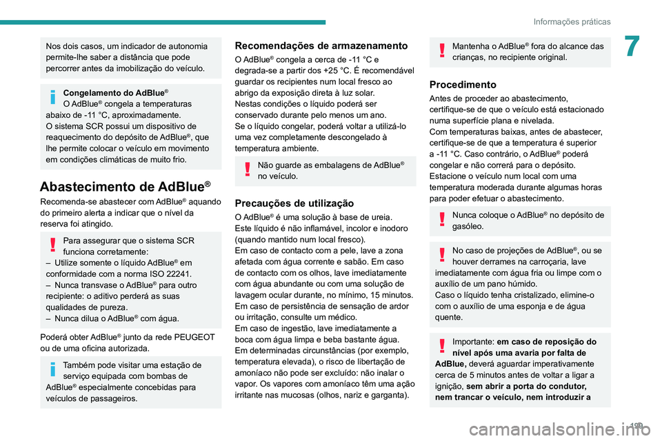 PEUGEOT 3008 2020  Manual de utilização (in Portuguese) 199
Informações práticas
7Nos dois casos, um indicador de autonomia 
permite-lhe saber a distância que pode 
percorrer antes da imobilização do veículo.
Congelamento do AdBlue®
O AdBlue® cong