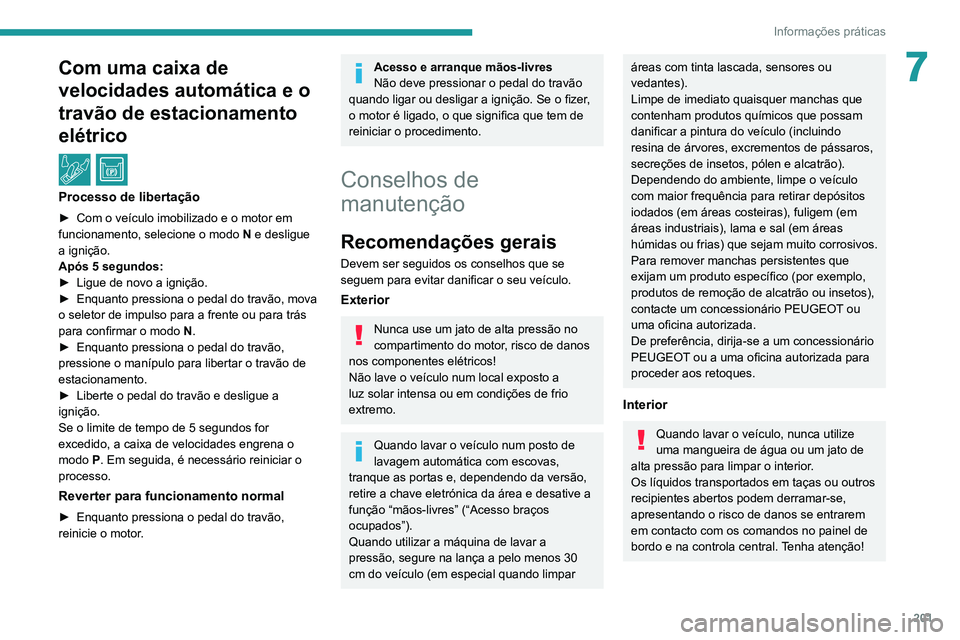 PEUGEOT 3008 2020  Manual de utilização (in Portuguese) 201
Informações práticas
7Com uma caixa de 
velocidades automática e o 
travão de estacionamento 
elétrico
 / 
Processo de libertação
► Com o veículo imobilizado e o motor em 
funcionamento