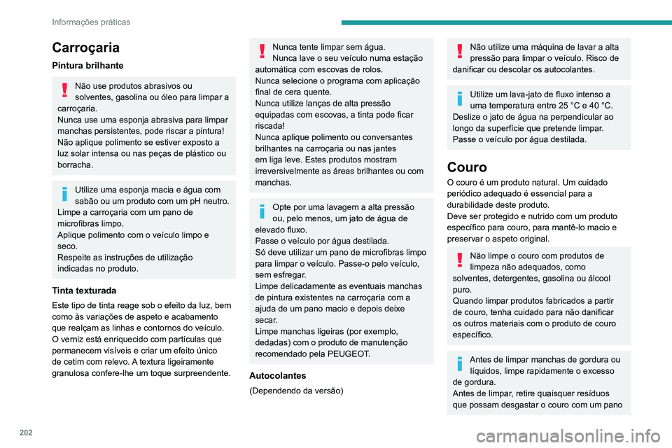 PEUGEOT 3008 2020  Manual de utilização (in Portuguese) 202
Informações práticas
Carroçaria
Pintura brilhante
Não use produtos abrasivos ou 
solventes, gasolina ou óleo para limpar a 
carroçaria.
Nunca use uma esponja abrasiva para limpar 
manchas p