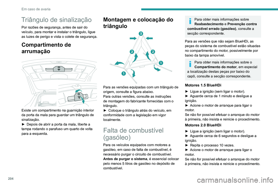PEUGEOT 3008 2020  Manual de utilização (in Portuguese) 204
Em caso de avaria
Triângulo de sinalização
Por razões de segurança, antes de sair do 
veículo, para montar e instalar o triângulo, ligue 
as luzes de perigo e vista o colete de segurança.

