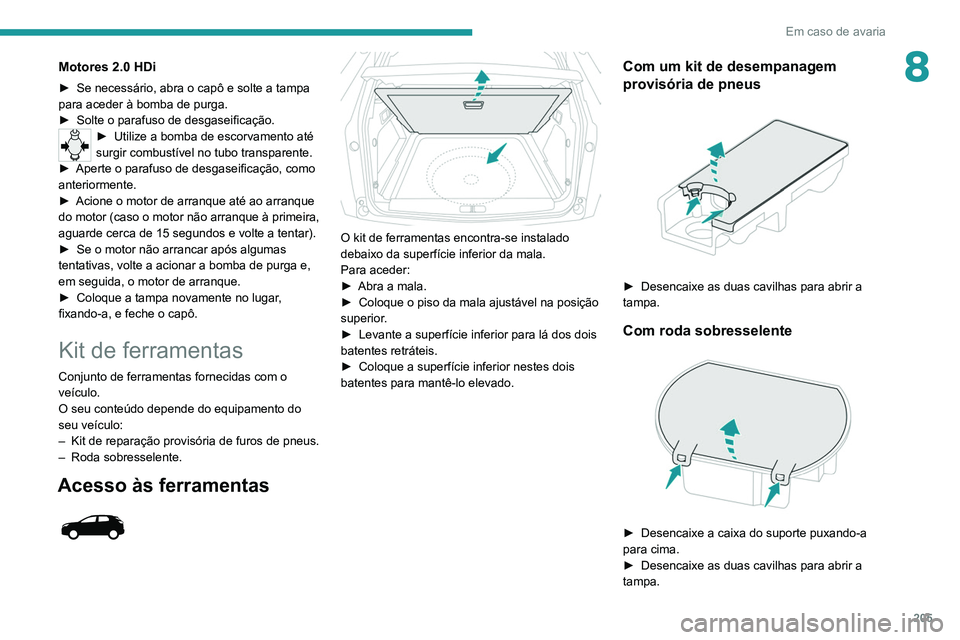 PEUGEOT 3008 2020  Manual de utilização (in Portuguese) 205
Em caso de avaria
8Motores 2.0 HDi
► Se necessário, abra o capô e solte a tampa 
para aceder à bomba de purga.
►
 
Solte o parafuso de desgaseificação.
► Utilize a b omba de escorvament