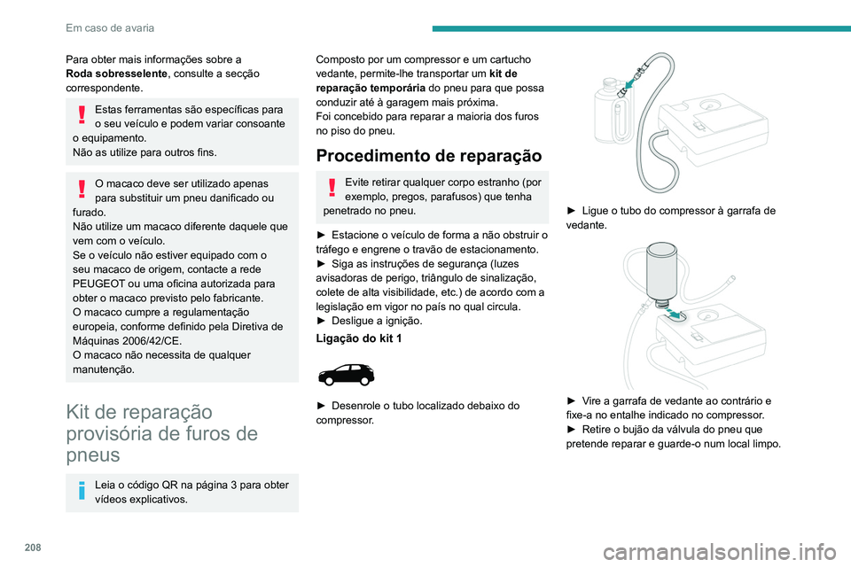 PEUGEOT 3008 2020  Manual de utilização (in Portuguese) 208
Em caso de avaria
Para obter mais informações sobre a 
Roda sobresselente, consulte a secção 
correspondente.
Estas ferramentas são específicas para 
o seu veículo e podem variar consoante 