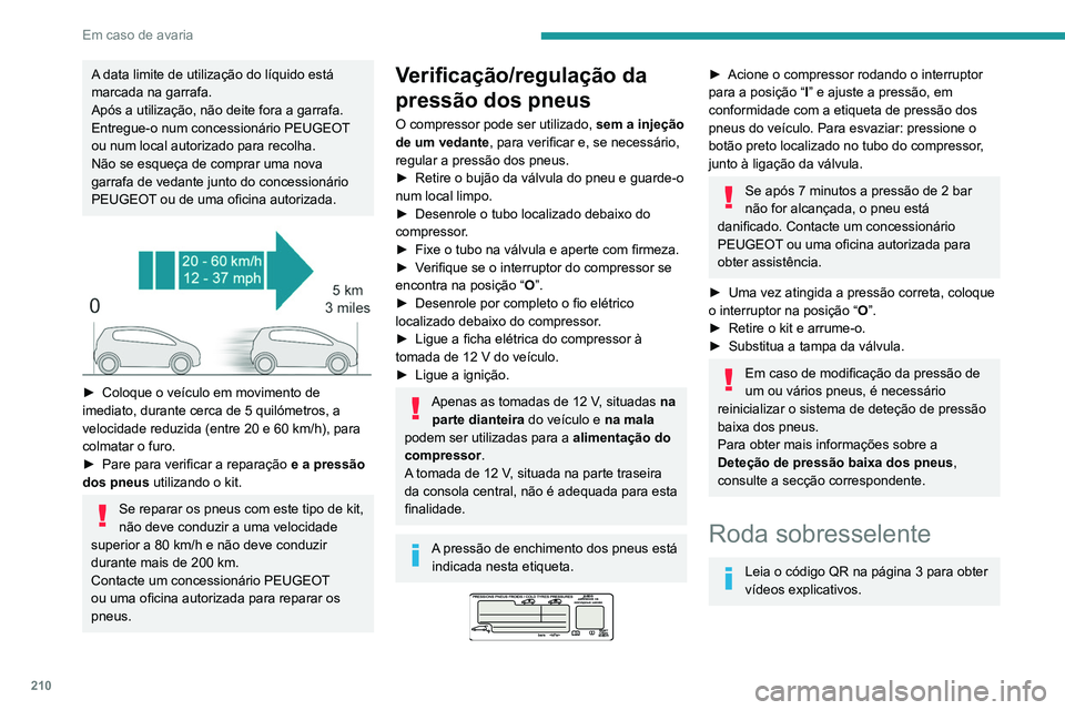 PEUGEOT 3008 2020  Manual de utilização (in Portuguese) 210
Em caso de avaria
A data limite de utilização do líquido está 
marcada na garrafa.
Após a utilização, não deite fora a garrafa. 
Entregue-o num concessionário PEUGEOT 
ou num local autori