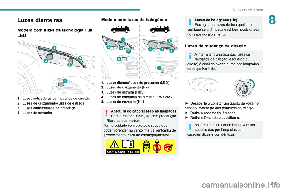 PEUGEOT 3008 2020  Manual de utilização (in Portuguese) 217
Em caso de avaria
8Luzes dianteiras
Modelo com luzes da tecnologia Full 
LED
 
 
1.Luzes indicadoras de mudança de direção
2. Luzes de cruzamento/luzes de estrada
3. Luzes diurnas/luzes de pres