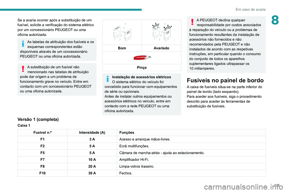 PEUGEOT 3008 2020  Manual de utilização (in Portuguese) 221
Em caso de avaria
8Se a avaria ocorrer após a substituição de um 
fusível, solicite a verificação do sistema elétrico 
por um concessionário PEUGEOT ou uma 
oficina autorizada.
As tabelas 