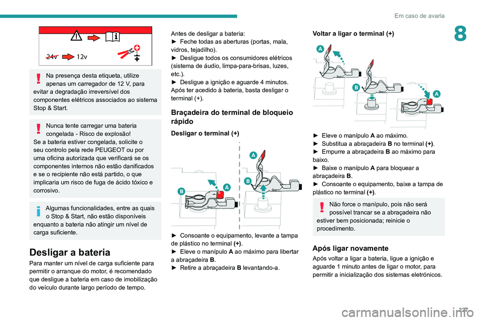 PEUGEOT 3008 2020  Manual de utilização (in Portuguese) 227
Em caso de avaria
8
24v 12v 
Na presença desta etiqueta, utilize 
apenas um carregador de 12  V, para 
evitar a degradação irreversível dos 
componentes elétricos associados ao sistema 
Stop 