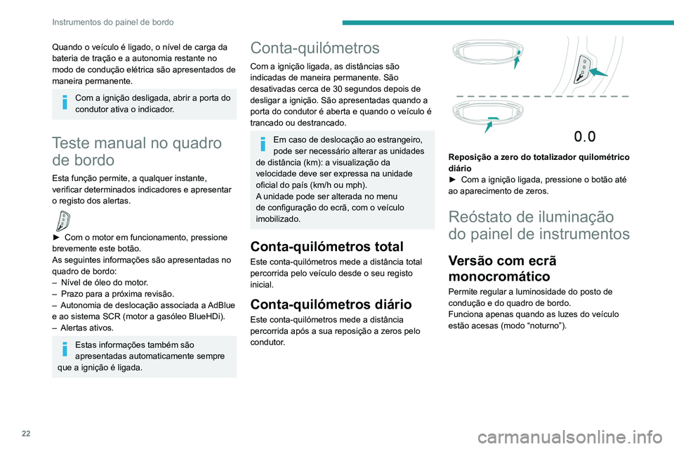 PEUGEOT 3008 2020  Manual de utilização (in Portuguese) 22
Instrumentos do painel de bordo
 
► Pressione este botão para regular a 
luminosidade.
►  Quando a iluminação atingir a configuração 
mínima, liberte este botão, depois pressione 
novame