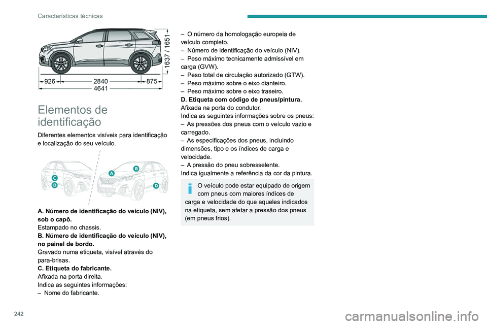 PEUGEOT 3008 2020  Manual de utilização (in Portuguese) 242
Características técnicas
 
Elementos de 
identificação
Diferentes elementos visíveis para identificação 
e localização do seu veículo.
 
 
A. Número de identificação do veículo (NIV)