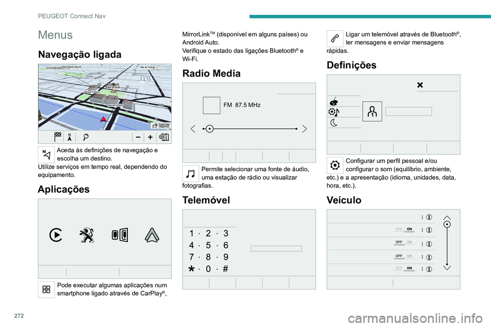PEUGEOT 3008 2020 Manual de utilização (in Portuguese) 272
PEUGEOT Connect Nav
Menus
Navegação ligada
Aceda às definições de navegação e escolha um destino.
Utilize serviços em tempo real, dependendo do
equipamento.
Aplicações
Pode execut PEUGEOT 3008 2020 Manual de utilização (in Portuguese) 272
PEUGEOT Connect Nav
Menus
Navegação ligada
Aceda às definições de navegação e escolha um destino.
Utilize serviços em tempo real, dependendo do
equipamento.
Aplicações
Pode execut