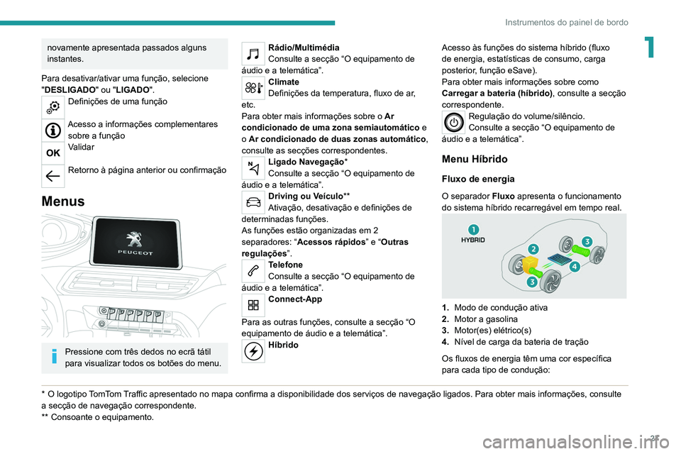 PEUGEOT 3008 2020 Manual de utilização (in Portuguese) 27
Instrumentos do painel de bordo
1novamente apresentada passados alguns
instantes.
Para desativar/ativar uma função, selecione
"DESLIGADO" ou "LIGADO".
Definições de uma funç PEUGEOT 3008 2020 Manual de utilização (in Portuguese) 27
Instrumentos do painel de bordo
1novamente apresentada passados alguns
instantes.
Para desativar/ativar uma função, selecione
"DESLIGADO" ou "LIGADO".
Definições de uma funç