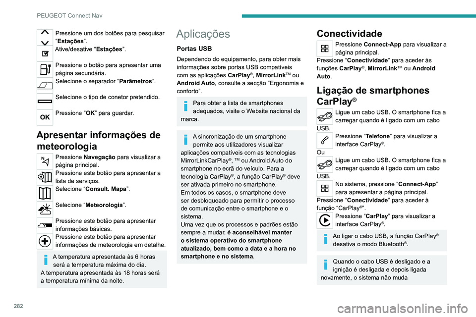 PEUGEOT 3008 2020 Manual de utilização (in Portuguese) 282
PEUGEOT Connect Nav
Pressione um dos botões para pesquisar
“Estações”.
Ative/desative “Estações ”.
Pressione o botão para apresentar uma
página secundária.
Selecione o separador PEUGEOT 3008 2020 Manual de utilização (in Portuguese) 282
PEUGEOT Connect Nav
Pressione um dos botões para pesquisar
“Estações”.
Ative/desative “Estações ”.
Pressione o botão para apresentar uma
página secundária.
Selecione o separador