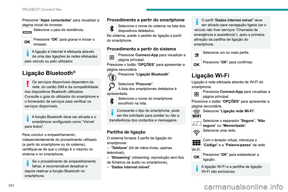 PEUGEOT 3008 2020 Manual de utilização (in Portuguese) 284
PEUGEOT Connect Nav
Pressione “Apps conectadas” para visualizar a
página inicial do browser.
Selecione o país de residência.
Pressione “ OK” para gravar e iniciar o
browser.
A ligaç PEUGEOT 3008 2020 Manual de utilização (in Portuguese) 284
PEUGEOT Connect Nav
Pressione “Apps conectadas” para visualizar a
página inicial do browser.
Selecione o país de residência.
Pressione “ OK” para gravar e iniciar o
browser.
A ligaç