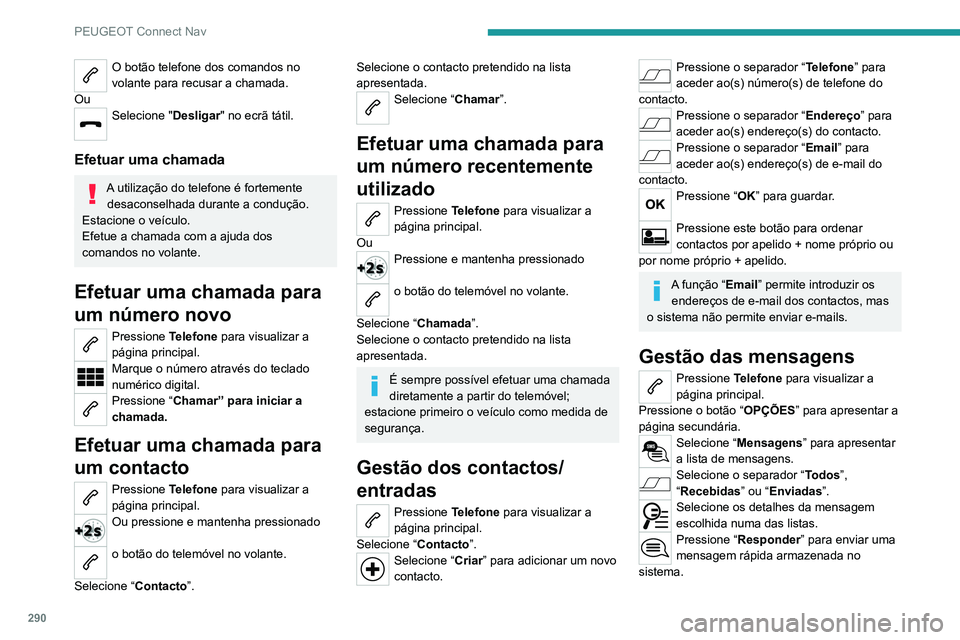 PEUGEOT 3008 2020 Manual de utilização (in Portuguese) 290
PEUGEOT Connect Nav
O botão telefone dos comandos no
volante para recusar a chamada.
Ou
Selecione " Desligar" no ecrã tátil.
Efetuar uma chamada
A utilização do telefone é fortemen PEUGEOT 3008 2020 Manual de utilização (in Portuguese) 290
PEUGEOT Connect Nav
O botão telefone dos comandos no
volante para recusar a chamada.
Ou
Selecione " Desligar" no ecrã tátil.
Efetuar uma chamada
A utilização do telefone é fortemen