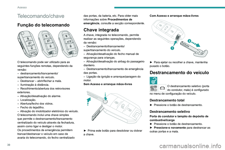 PEUGEOT 3008 2020 Manual de utilização (in Portuguese) 30
Acesso
Telecomando/chave
Função do telecomando
O telecomando pode ser utilizado para as
seguintes funções remotas, dependendo da
versão:
– destrancamento/trancamento/
supertrancamento PEUGEOT 3008 2020 Manual de utilização (in Portuguese) 30
Acesso
Telecomando/chave
Função do telecomando
O telecomando pode ser utilizado para as
seguintes funções remotas, dependendo da
versão:
– destrancamento/trancamento/
supertrancamento