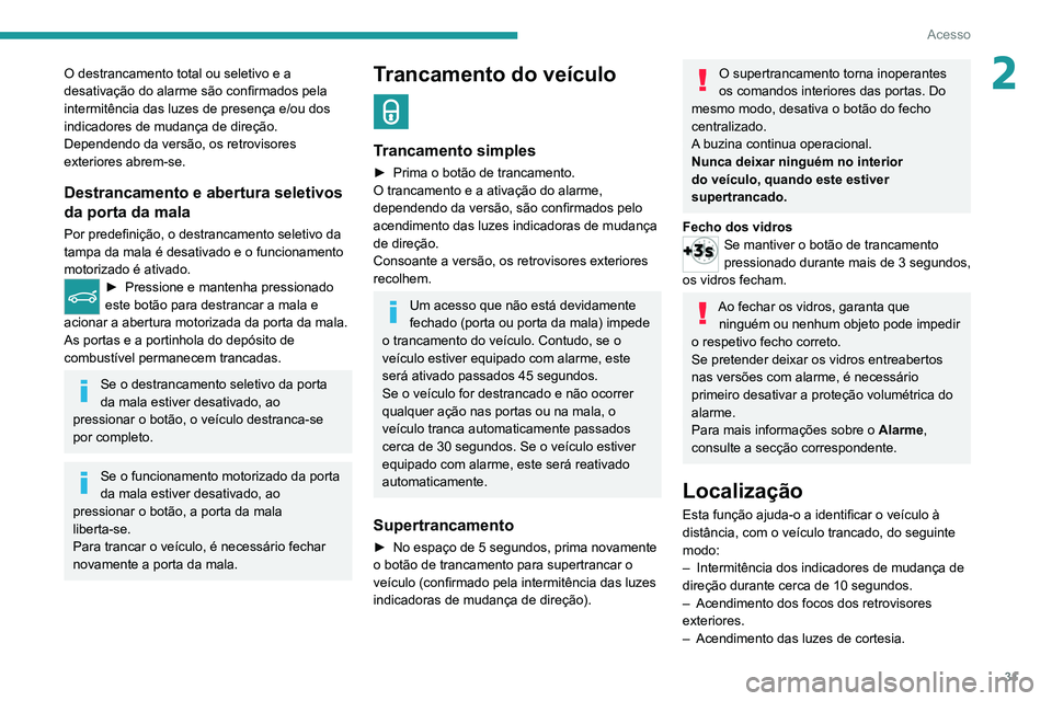 PEUGEOT 3008 2020 Manual de utilização (in Portuguese) 31
Acesso
2O destrancamento total ou seletivo e a
desativação do alarme são confirmados pela
intermitência das luzes de presença e/ou dos
indicadores de mudança de direção.
Dependendo da ve PEUGEOT 3008 2020 Manual de utilização (in Portuguese) 31
Acesso
2O destrancamento total ou seletivo e a
desativação do alarme são confirmados pela
intermitência das luzes de presença e/ou dos
indicadores de mudança de direção.
Dependendo da ve