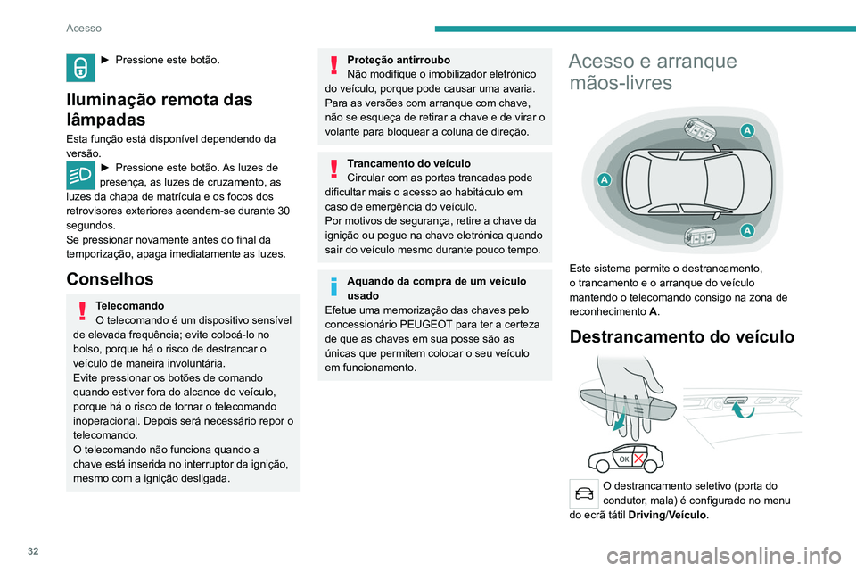 PEUGEOT 3008 2020 Manual de utilização (in Portuguese) 32
Acesso
► Pressione este botão.
Iluminação remota das
lâmpadas
Esta função está disponível dependendo da
versão.
► Pressione este botão. As luzes de
presença, as luzes de cruzamen PEUGEOT 3008 2020 Manual de utilização (in Portuguese) 32
Acesso
► Pressione este botão.
Iluminação remota das
lâmpadas
Esta função está disponível dependendo da
versão.
► Pressione este botão. As luzes de
presença, as luzes de cruzamen