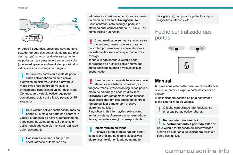 PEUGEOT 3008 2020 Manual de utilização (in Portuguese) 34
Acesso
► Após 5 segundos, pressione novamente o
puxador de uma das portas dianteiras (ao nível
das marcas) ou o comando de trancamento
na porta da mala para supertrancar o veículo
(confi PEUGEOT 3008 2020 Manual de utilização (in Portuguese) 34
Acesso
► Após 5 segundos, pressione novamente o
puxador de uma das portas dianteiras (ao nível
das marcas) ou o comando de trancamento
na porta da mala para supertrancar o veículo
(confi