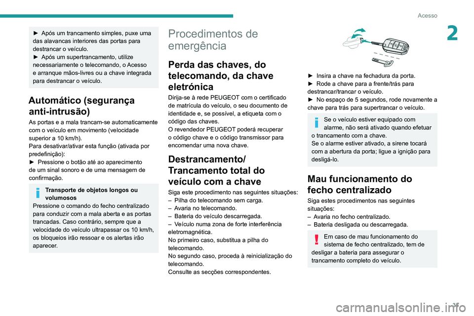 PEUGEOT 3008 2020 Manual de utilização (in Portuguese) 35
Acesso
2► Após um trancamento simples, puxe uma
das alavancas interiores das portas para
destrancar o veículo.
►
Após um supertrancamento, utilize
necessariamente o telecomando, o
Ace PEUGEOT 3008 2020 Manual de utilização (in Portuguese) 35
Acesso
2► Após um trancamento simples, puxe uma
das alavancas interiores das portas para
destrancar o veículo.
►
Após um supertrancamento, utilize
necessariamente o telecomando, o
Ace
