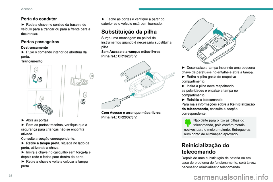 PEUGEOT 3008 2020 Manual de utilização (in Portuguese) 36
Acesso
Porta do condutor
► Rode a chave no sentido da traseira do
veículo para a trancar ou para a frente para a
destrancar
.
Portas passageiros
Destrancamento
► Puxe o comando interior de a PEUGEOT 3008 2020 Manual de utilização (in Portuguese) 36
Acesso
Porta do condutor
► Rode a chave no sentido da traseira do
veículo para a trancar ou para a frente para a
destrancar
.
Portas passageiros
Destrancamento
► Puxe o comando interior de a