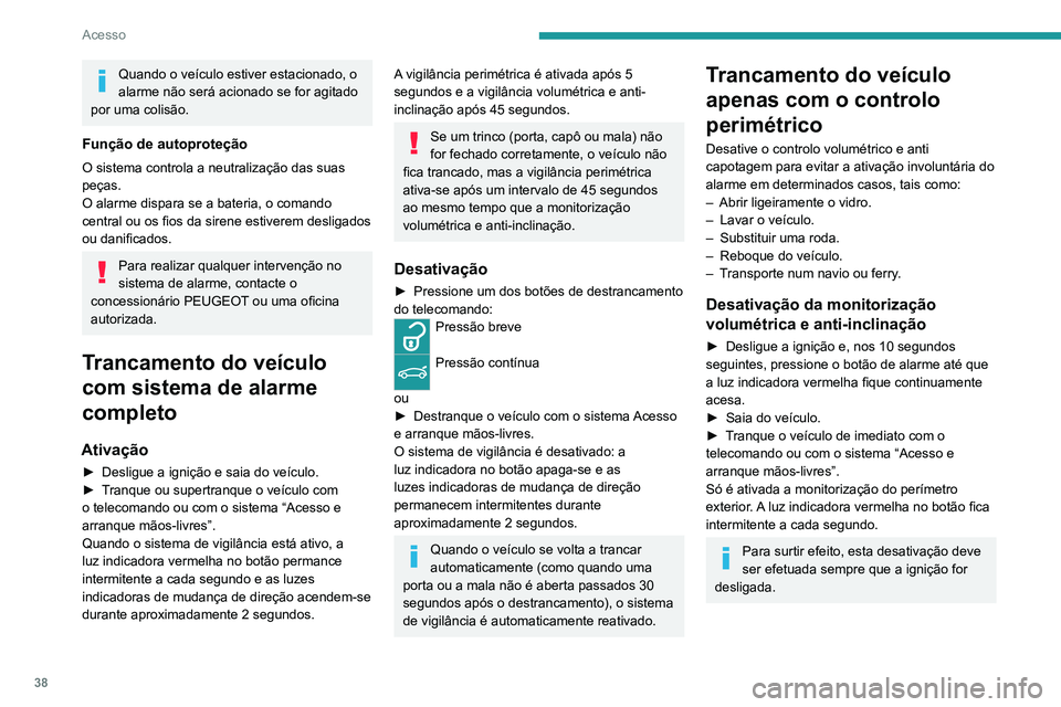 PEUGEOT 3008 2020 Manual de utilização (in Portuguese) 38
Acesso
Quando o veículo estiver estacionado, o
alarme não será acionado se for agitado
por uma colisão.
Função de autoproteção
O sistema controla a neutralização das suas
peças.
O ala PEUGEOT 3008 2020 Manual de utilização (in Portuguese) 38
Acesso
Quando o veículo estiver estacionado, o
alarme não será acionado se for agitado
por uma colisão.
Função de autoproteção
O sistema controla a neutralização das suas
peças.
O ala